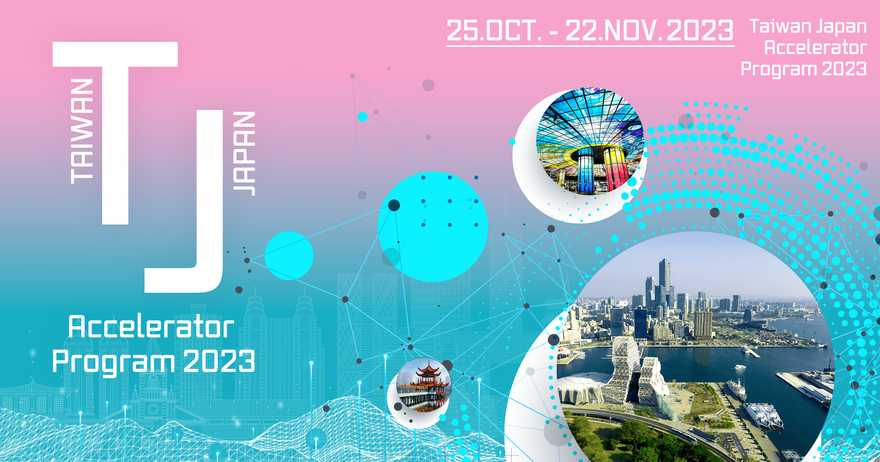 Taiwan Japan Accelerator Program 2023
16.OCT. - 10.NOV.2023