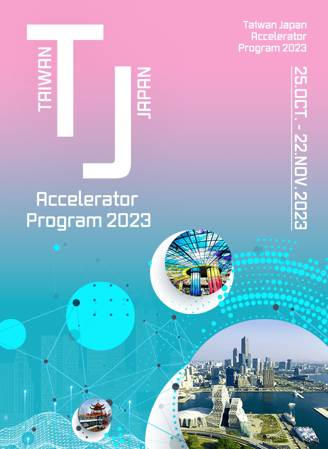 Taiwan Japan Accelerator Program 2023
16.OCT. - 10.NOV.2023